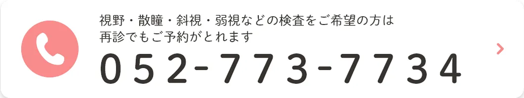 視野・散瞳・斜視・弱視などの検査をご希望の方は再診でもご予約がとれます 052-773-7734